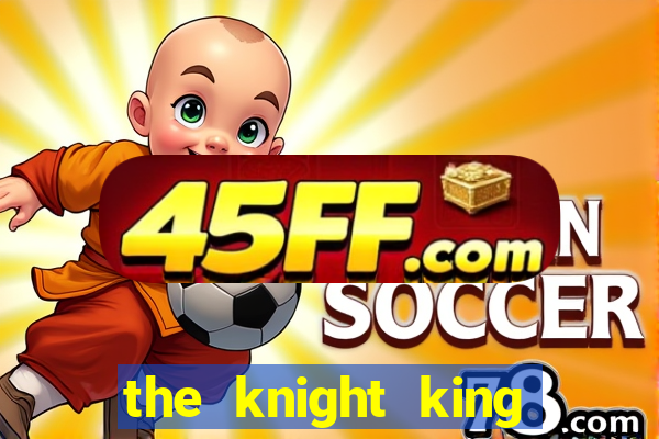 the knight king who returned with a god chapter
